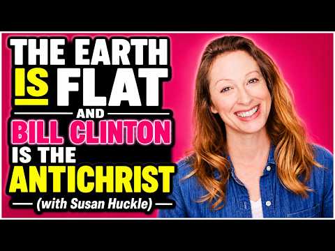 The Earth is Flat and Bill Clinton is the AntiChrist (with Susan Huckle)