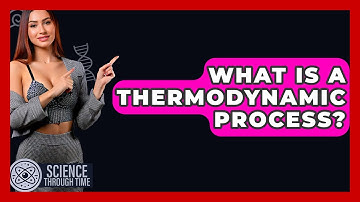 What Is A Thermodynamic Process? - Science Through Time