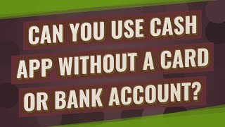 Can you use Cash App without a card or bank account?