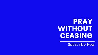 How To Pray Without Ceasing | 1 Thessalonians 5:17