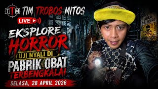 TIM TROBOS MITOS Live - Eksplore Horror Uji nyali Di pabrik Obat Terbengkalai Selasa, 28 April 2026