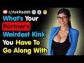 What's Your Partner's Weirdest Kink You Have To Go Along With - Reddit