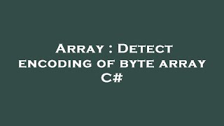 Array : Detect encoding of byte array C#