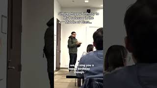 Singing Happy Birthday to My Professor in the Middle of Class…