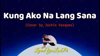 Video thumbnail of "Kung Ako Na Lang Sana - (Cover by Justin Vasquez) Kung ako na lang sna ang 'yong minahal | Lyrics 🎶"