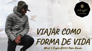 What’s Crypto #0725 Pepín Román – Viajar como forma de vida