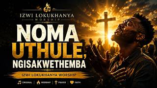 Noma Uthule, Ngisakwethemba | Emotional Zulu Gospel Worship 2026 🙏✨