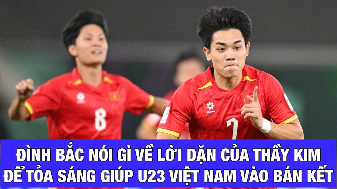 ĐÌNH BẮC NÓI GÌ VỀ LỜI DẶN DÒ CỦA HLV KIM SANG SIK TRƯỚC KHI GIÚP U23 VIỆT NAM VÀO BÁN KẾT?