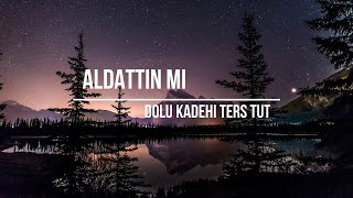 ALDATTIN MI - DOLU KADEHİ TERST TUT | LYRİCS VİDEO