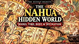 The Nahua Hidden World Part 1: Books, Time, Body & Divination