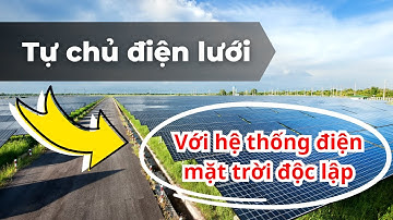 Điện mặt trời độc lập - Giải pháp cho vùng chưa có điện lưới