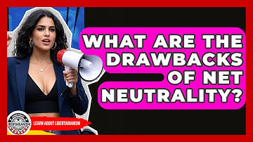 What Are The Drawbacks Of Net Neutrality? - Learn About Libertarianism