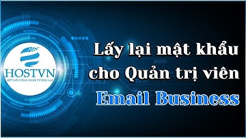 Phần 6 - Hướng dẫn lấy lại mật khẩu tài khoản quản trị Email Business | HOSTVN