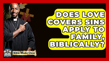 Does Love Covers Sins Apply To Family, Biblically? - BibleMadeClear.com
