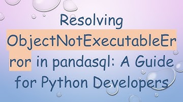Resolving ObjectNotExecutableError in pandasql: A Guide for Python Developers