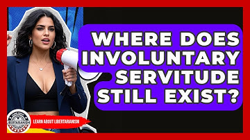 Where Does Involuntary Servitude Still Exist? - Learn About Libertarianism