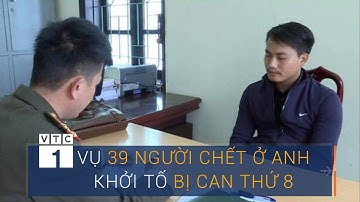 Khởi tố bị can thứ 8 vụ 39 người chết trong container | VTC1