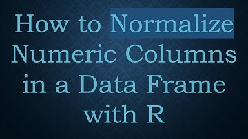 How to Normalize Numeric Columns in a Data Frame with R