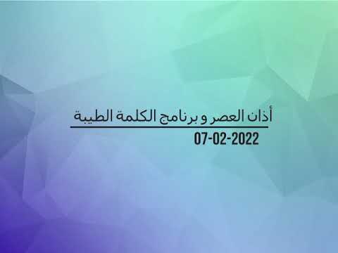 أذان العصر و برنامج الكلمة الطيبة بتاريخ 07 02 2022