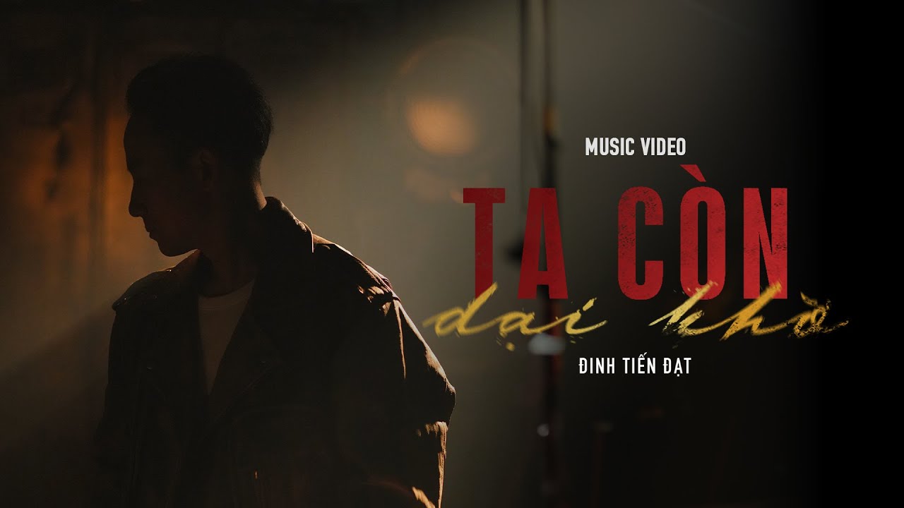 TA CÒN DẠI KHỜ - ĐINH TIẾN ĐẠT - OFFICIAL MUSIC VIDEO