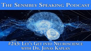 Sensibly Speaking Podcast #243: Let's Get Into Neuroscience with Dr. Jonas Kaplan