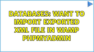 Databases: want to import exported xml file in wamp phpmyadmin