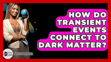 How Do Transient Events Connect To Dark Matter? - Physics Frontier