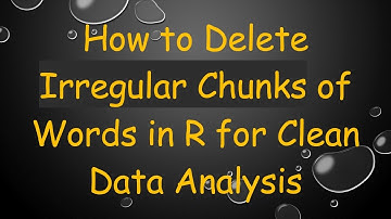 How to Delete Irregular Chunks of Words in R for Clean Data Analysis