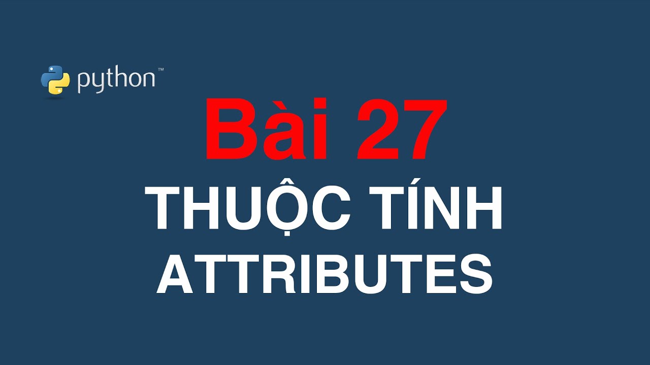 Bài 27 Thuộc tính của đối tượng - Attributes Python OOP - YouTube