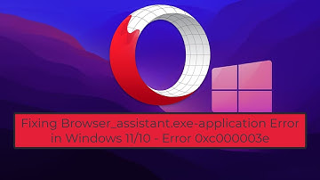 Fixing Browser_assistant.exe-application Error in Windows 11/10 - Error 0xc000003e