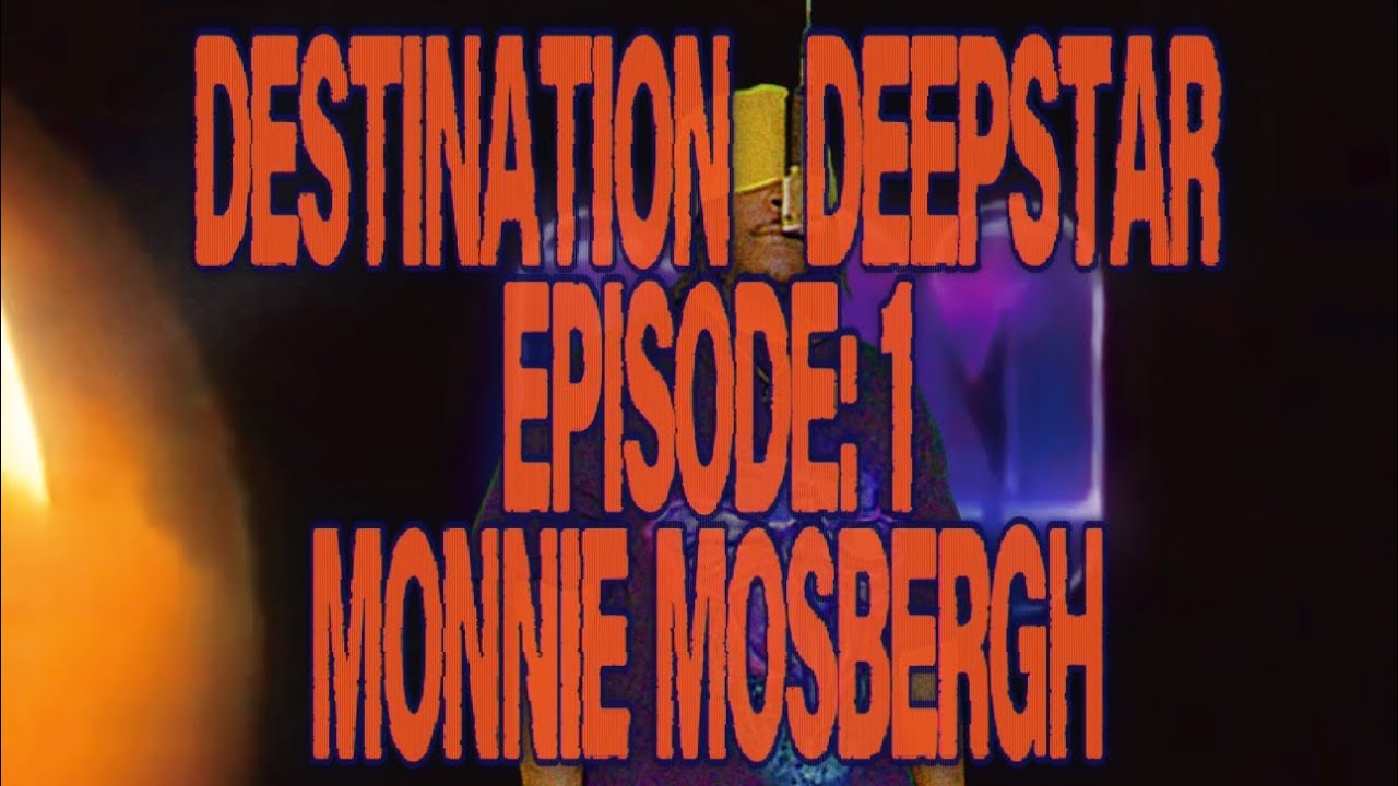 DESTINATION DEEPSTAR EPISODE: 1 MONNIE MOSBERGH