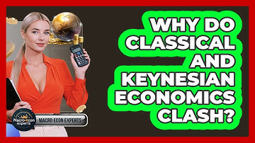 Why Do Classical And Keynesian Economics Clash? - Macroecon Experts