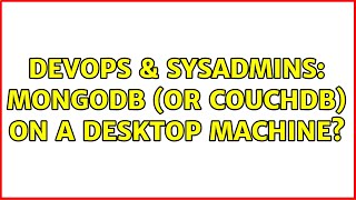DevOps & SysAdmins: MongoDB (or CouchDB) on a desktop machine?