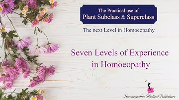 Seven Levels of Experience in Homoeopathy - Practical use of Plant Subclass 2 - Talk 01