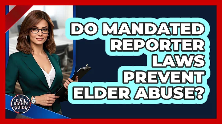 Do Mandated Reporter Laws Prevent Elder Abuse? - Your Civil Rights Guide
