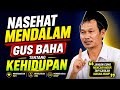 NASEHAT MENDALAM GUS BAHA‼️ Tentang Hidup yang Sering Kita Lupa