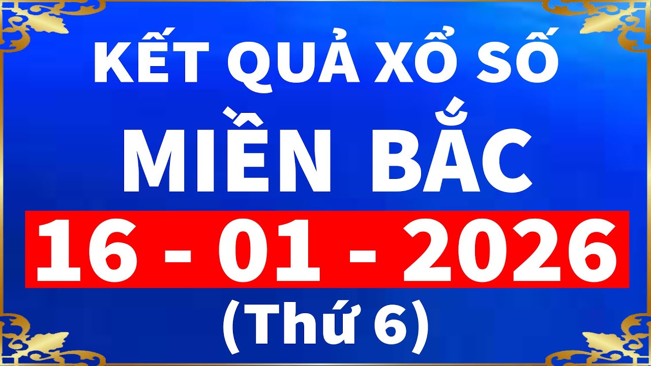 kết quả xổ số miền bắc hôm nay thứ 6 ngày 16/1/2026 | xosomienbac,