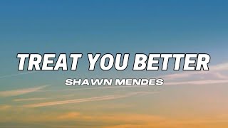 Shawn Mendes - Treat You Better | Lyrics 