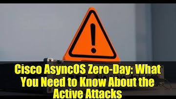 Cisco AsyncOS Zero-Day: What You Need to Know About the Active Attacks