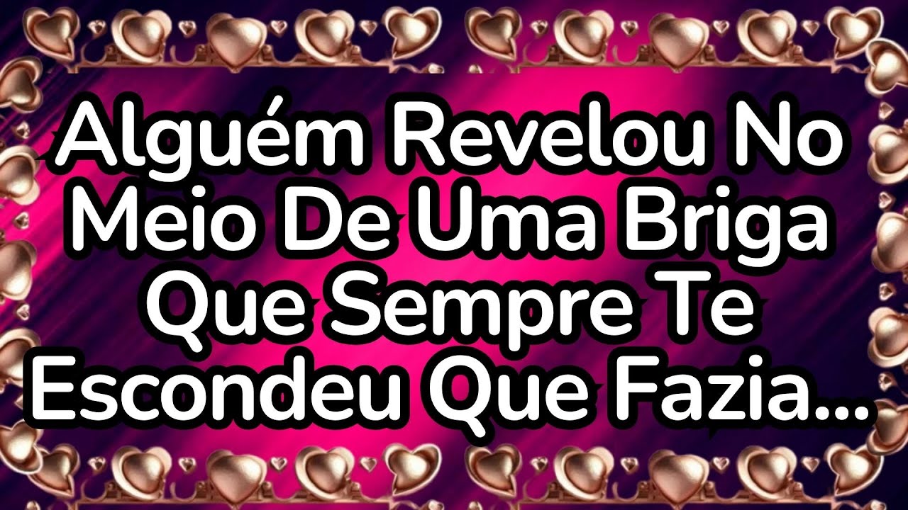 ❤️Alguém Revelou No Meio De Uma Briga Que Sempre Te Escondeu Que Fazia...
