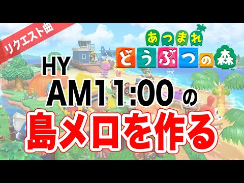 【リクエスト】AM11:00/HYを島メロで作ってみた【あつまれどうぶつの森】