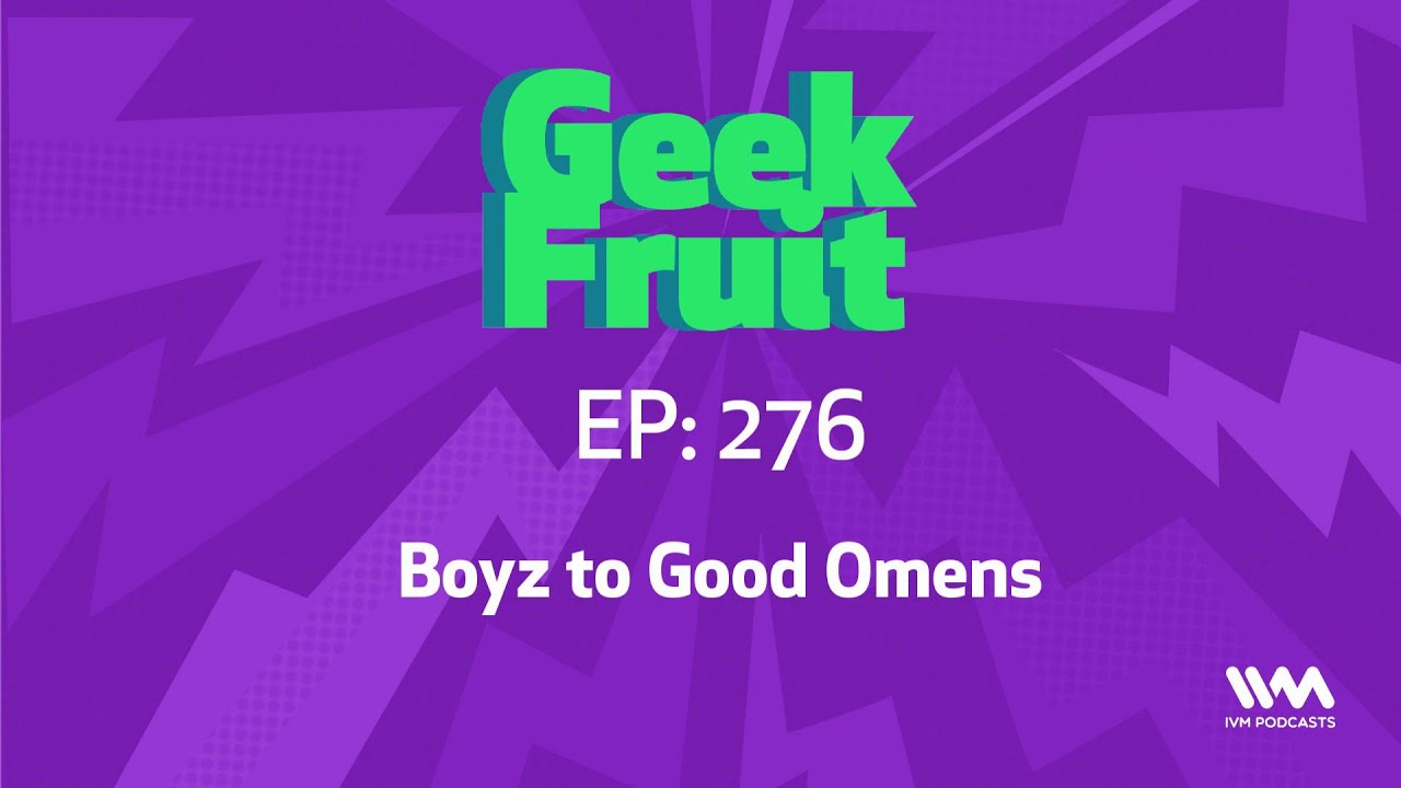 Geek Fruit Podcast Ep. 276: Boyz to Good Omens