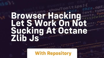 browser hacking let s work on not sucking at octane zlib js
