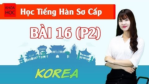 Học tiếng Hàn sơ cấp 1 Online - Bài 16 Sinh Nhật (P2)