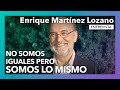 No somos iguales pero somos lo mismo | Entrevista a Enrique Martínez Lozano