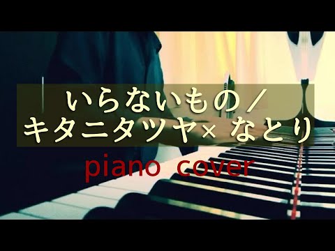 【piano cover】いらないもの／キタニタツヤ×なとり【耳コピピアノ】