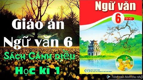 Giáo án miễn phí: Ngữ văn 6 sách Cánh diều , học kì 1. Trong video có hướng dẫn tải bản word về máy.