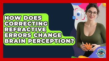 How Does Correcting Refractive Errors Change Brain Perception? - Eye Health Experts