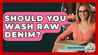 Should You Wash Raw Denim? - Homekeeping Handbook