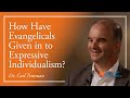 Dr. Carl Trueman: How Have Evangelicals Given in to Expressive Individualism?